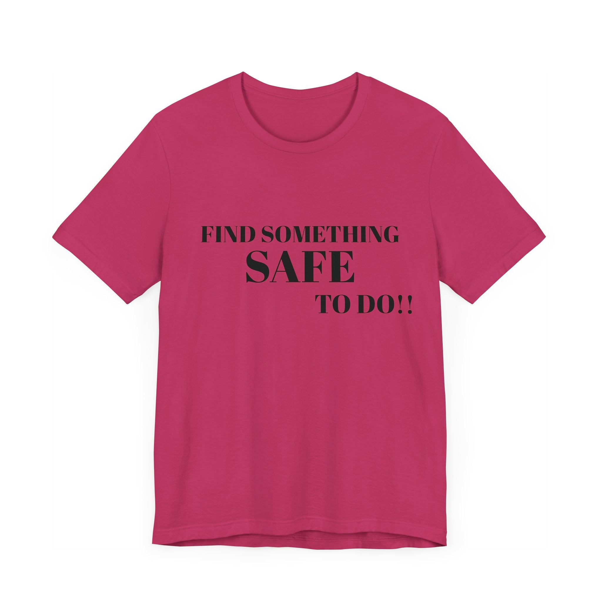 FIND SOMETHING SAFE TO DO!