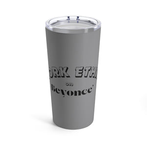 WORK ETHIC ON BEYONCE' TUMBLER