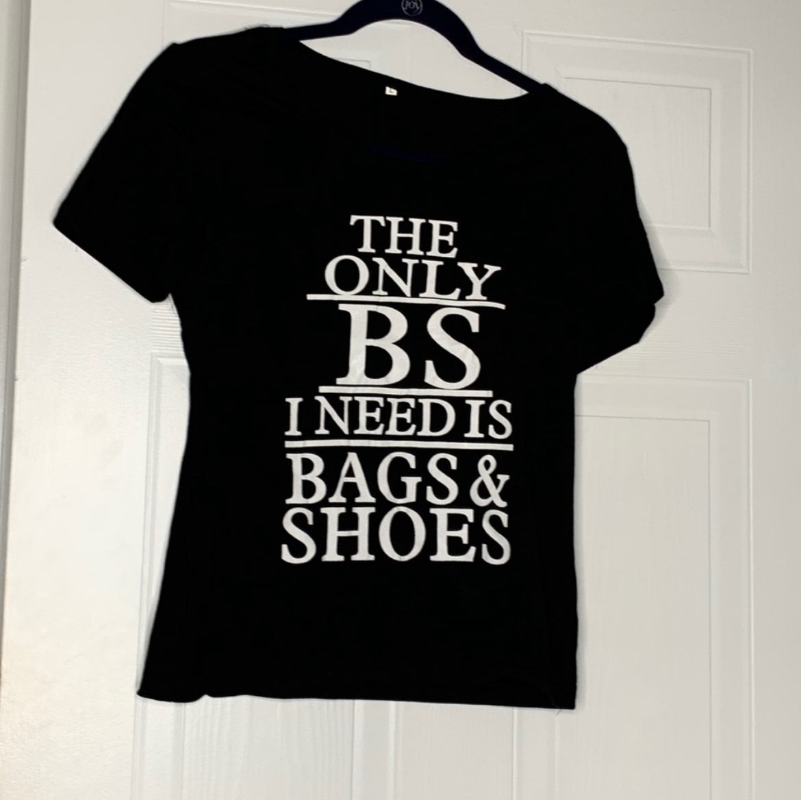 THE ONLY BS I NEED IS BAGS N SHOES