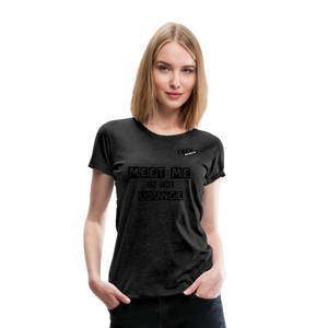MEET ME IN THE LOUNGE- Women's T-Shirt - charcoal grey