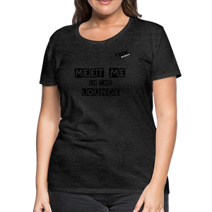 MEET ME IN THE LOUNGE- Women's T-Shirt - charcoal grey