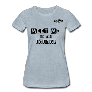 MEET ME IN THE LOUNGE- Women's T-Shirt - heather ice blue